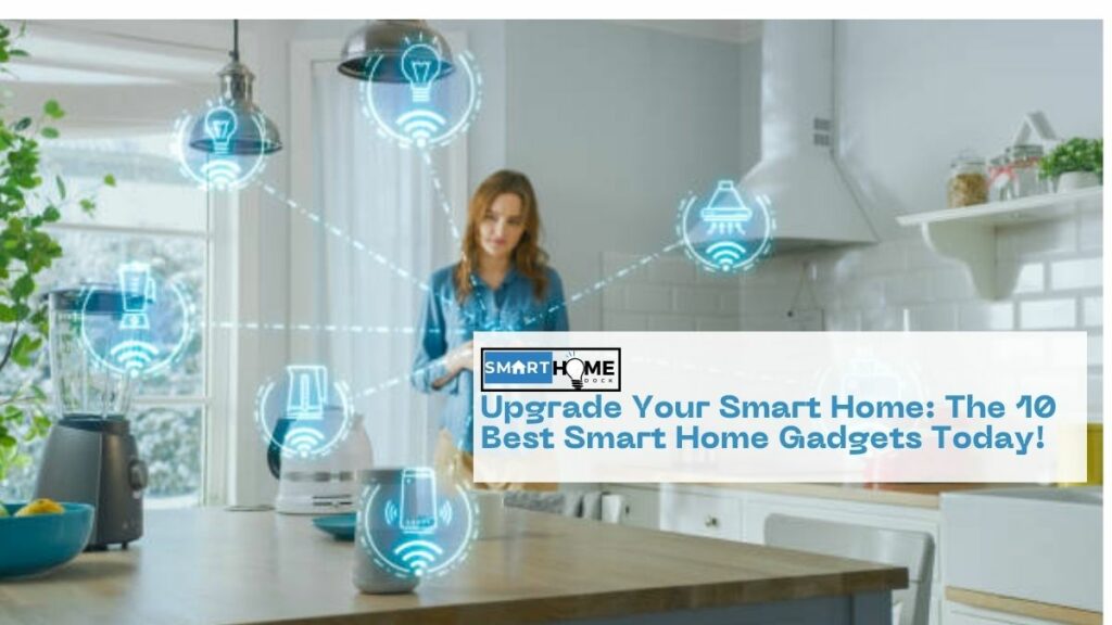 featured image of the Upgrade Your Smart Home: The 10 Best Smart Home Gadgets Today!