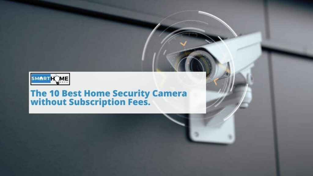 featured image of The 10 Best Home Security Camera without Subscription Fees.