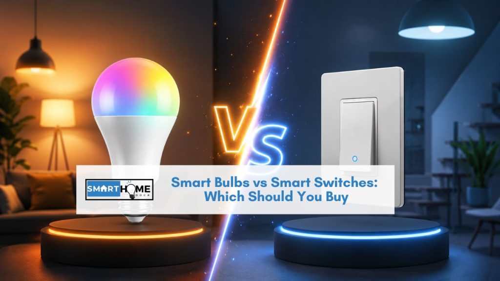 Smart Bulbs vs Smart Switches: Which Should You Buy